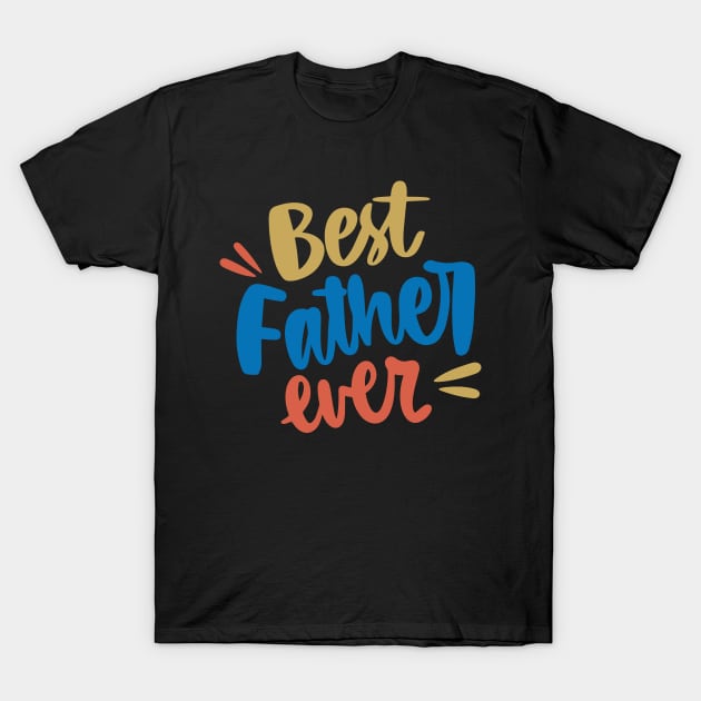 Best Father Ever T-Shirt T-Shirt by Design Storey